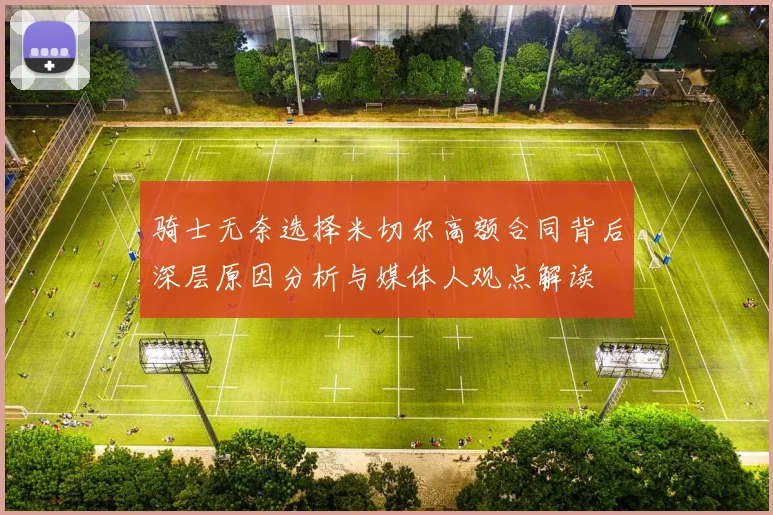 骑士无奈选择米切尔高额合同背后深层原因分析与媒体人观点解读