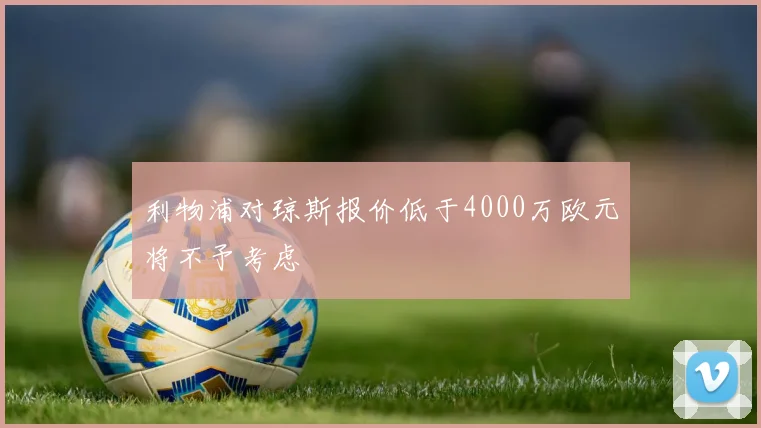 利物浦对琼斯报价低于4000万欧元将不予考虑