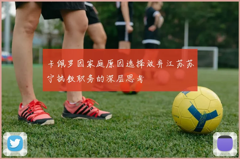 卡佩罗因家庭原因选择放弃江苏苏宁执教职务的深层思考
